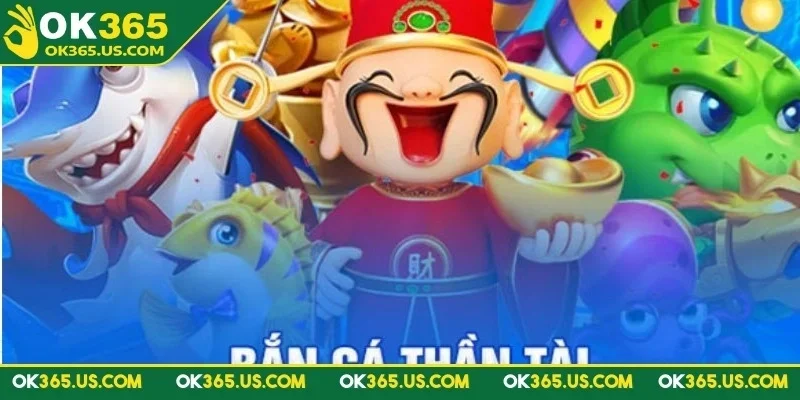 Game bắn cá Thần Tài OK365 với nhiều điểm hấp dẫn